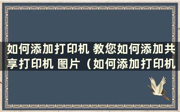 如何添加打印机 教您如何添加共享打印机 图片（如何添加打印机共享打印机）